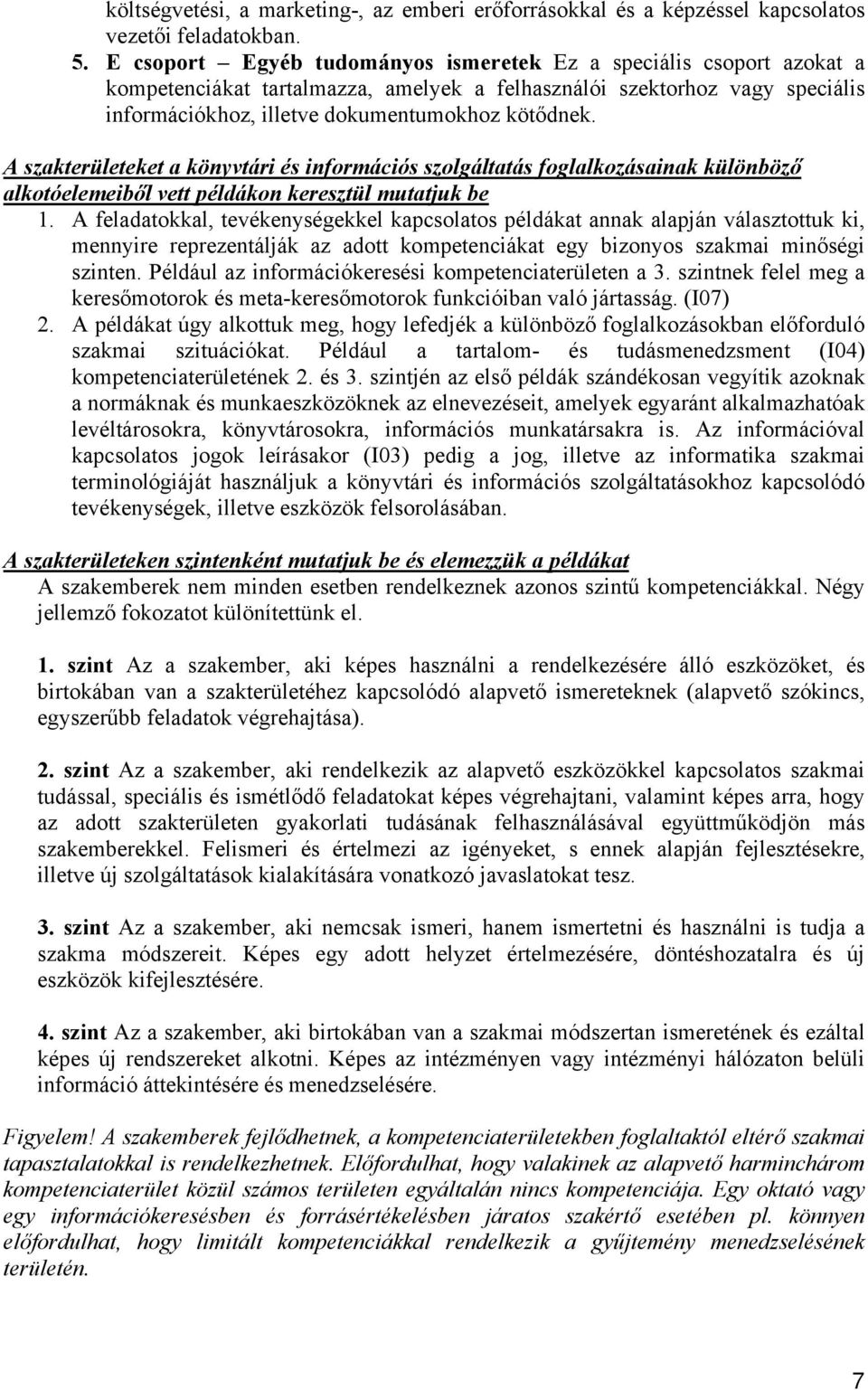 A szakterületeket a könyvtári és információs szolgáltatás foglalkozásainak különböző alkotóelemeiből vett példákon keresztül mutatjuk be 1.