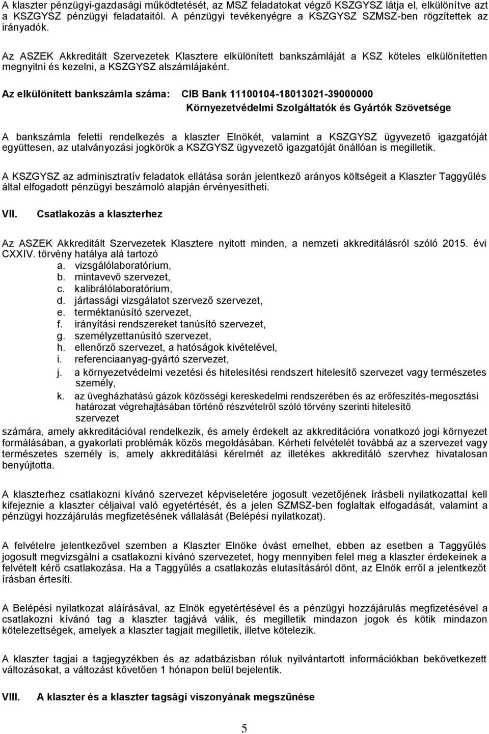 Az ASZEK Akkreditált Szervezetek Klasztere elkülönített bankszámláját a KSZ köteles elkülönítetten megnyitni és kezelni, a KSZGYSZ alszámlájaként.