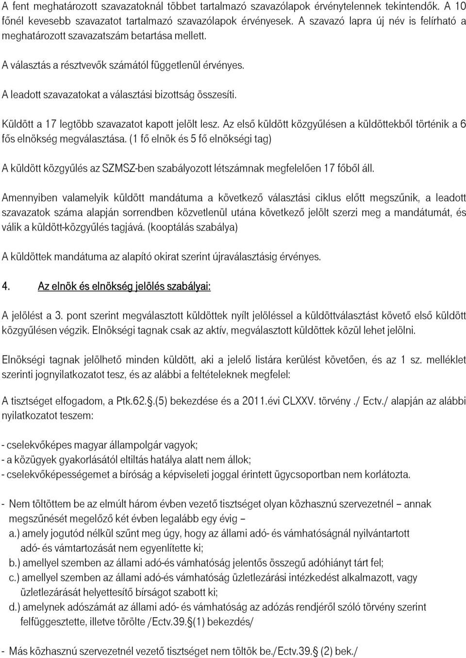 Küldött a 17 legtöbb szavazatot kapott jelölt lesz. Az elsı küldött közgyőlésen a küldöttekbıl történik a 6 fıs elnökség megválasztása.