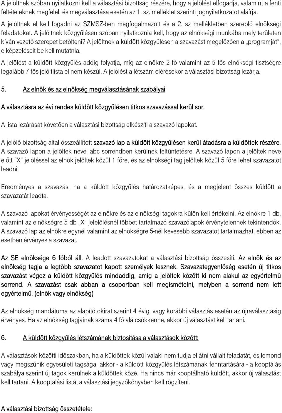 A jelöltnek közgyőlésen szóban nyilatkoznia kell, hogy az elnökségi munkába mely területen kíván vezetı szerepet betölteni?