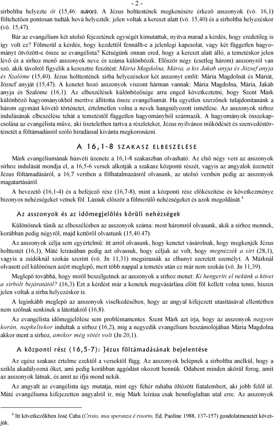 Fölmerül a kérdés, hogy kezdettől fennállt-e a jelenlegi kapcsolat, vagy két független hagyományt ötvözött-e össze az evangélista?