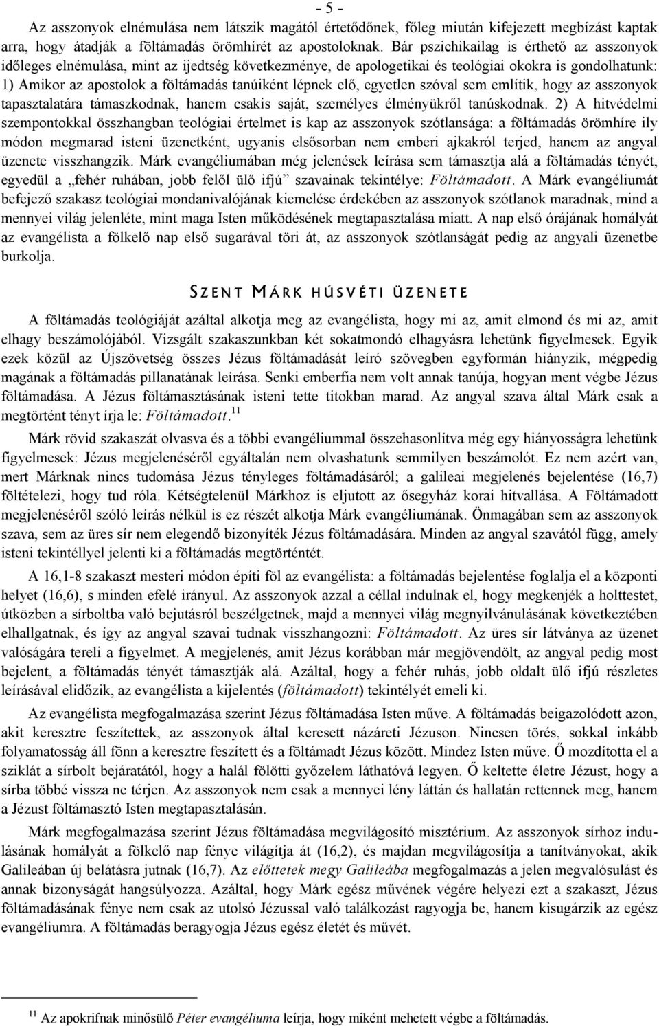 lépnek elő, egyetlen szóval sem említik, hogy az asszonyok tapasztalatára támaszkodnak, hanem csakis saját, személyes élményükről tanúskodnak.