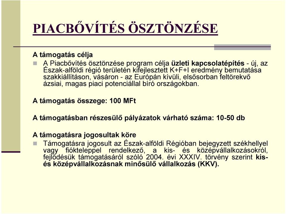 A támogatás összege: 100 MFt A támogatásban részesülı pályázatok várható száma: 10-50 db A támogatásra jogosultak köre Támogatásra jogosult az Észak-alföldi Régióban