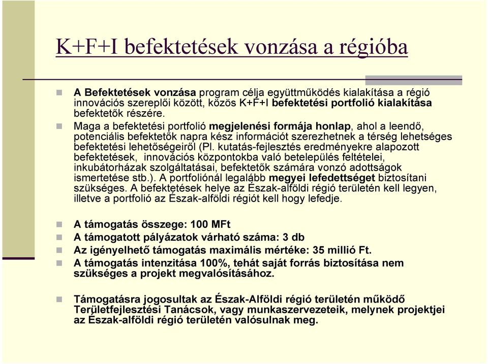 kutatás-fejlesztés eredményekre alapozott befektetések, innovációs központokba való betelepülés feltételei, inkubátorházak szolgáltatásai, befektetık számára vonzó adottságok ismertetése stb.).