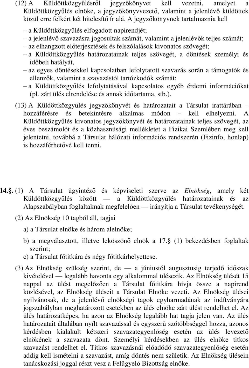 felszólalások kivonatos szövegét; a Küldöttközgyűlés határozatainak teljes szövegét, a döntések személyi és időbeli hatályát, az egyes döntésekkel kapcsolatban lefolytatott szavazás során a támogatók