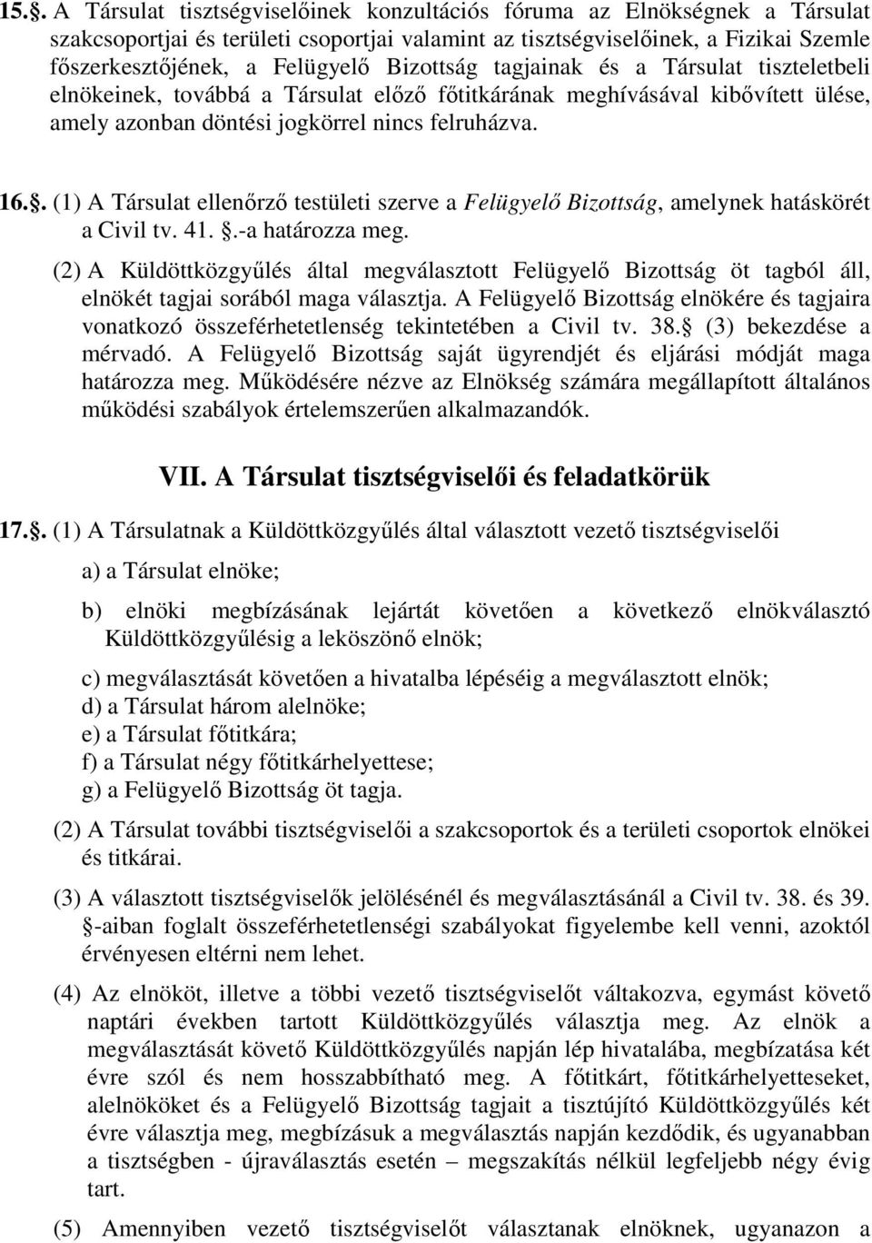 . (1) A Társulat ellenőrző testületi szerve a Felügyelő Bizottság, amelynek hatáskörét a Civil tv. 41..-a határozza meg.