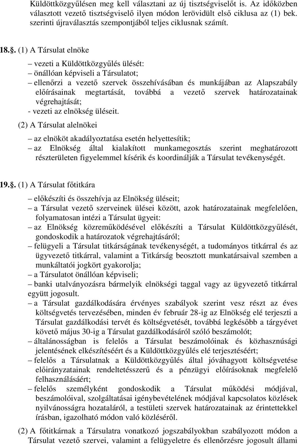 . (1) A Társulat elnöke vezeti a Küldöttközgyűlés ülését: önállóan képviseli a Társulatot; ellenőrzi a vezető szervek összehívásában és munkájában az Alapszabály előírásainak megtartását, továbbá a