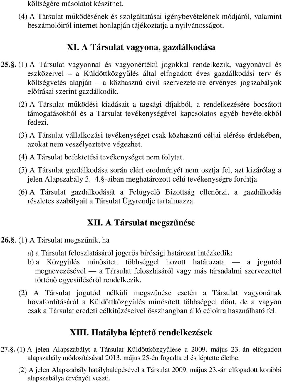 . (1) A Társulat vagyonnal és vagyonértékű jogokkal rendelkezik, vagyonával és eszközeivel a Küldöttközgyűlés által elfogadott éves gazdálkodási terv és költségvetés alapján a közhasznú civil