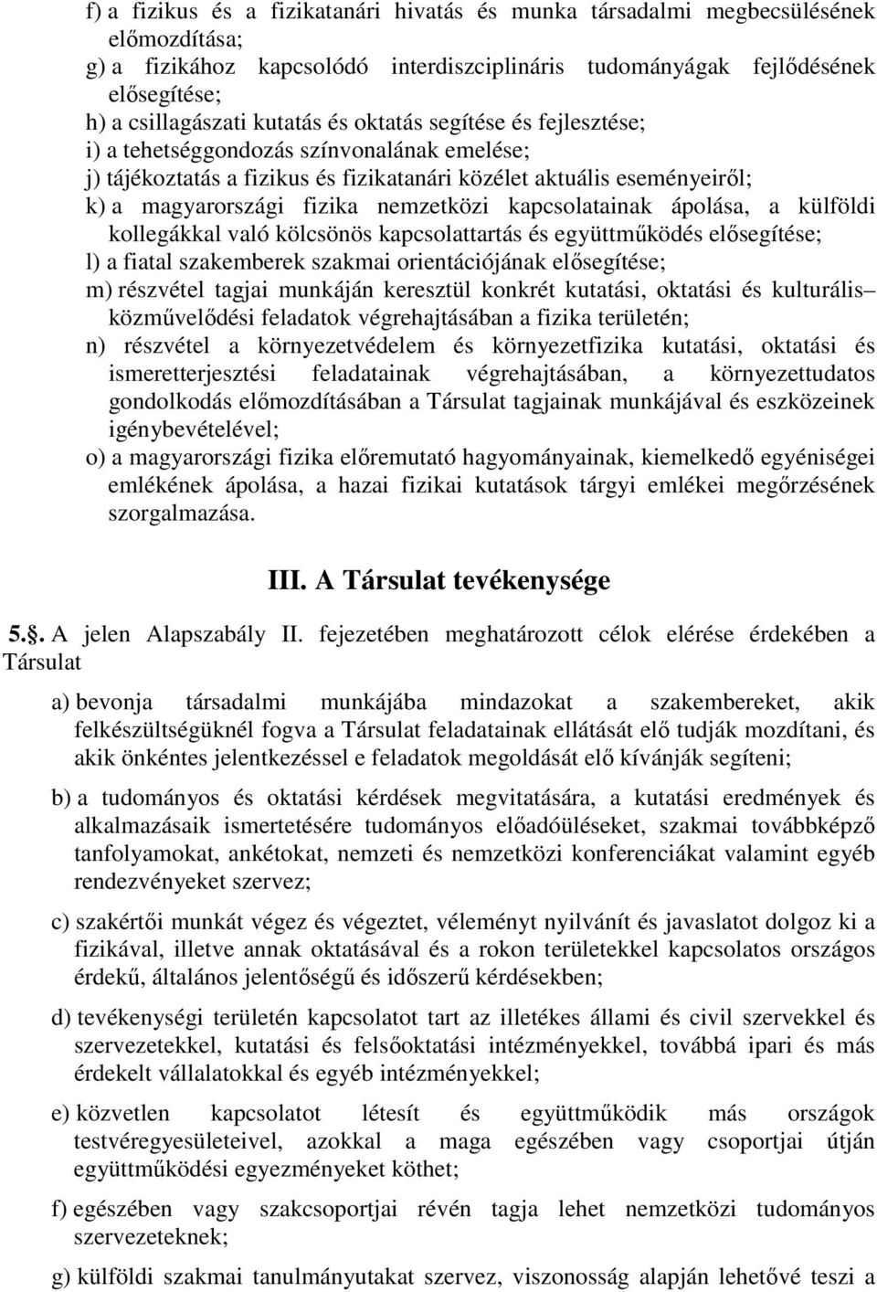 kapcsolatainak ápolása, a külföldi kollegákkal való kölcsönös kapcsolattartás és együttműködés elősegítése; l) a fiatal szakemberek szakmai orientációjának elősegítése; m) részvétel tagjai munkáján