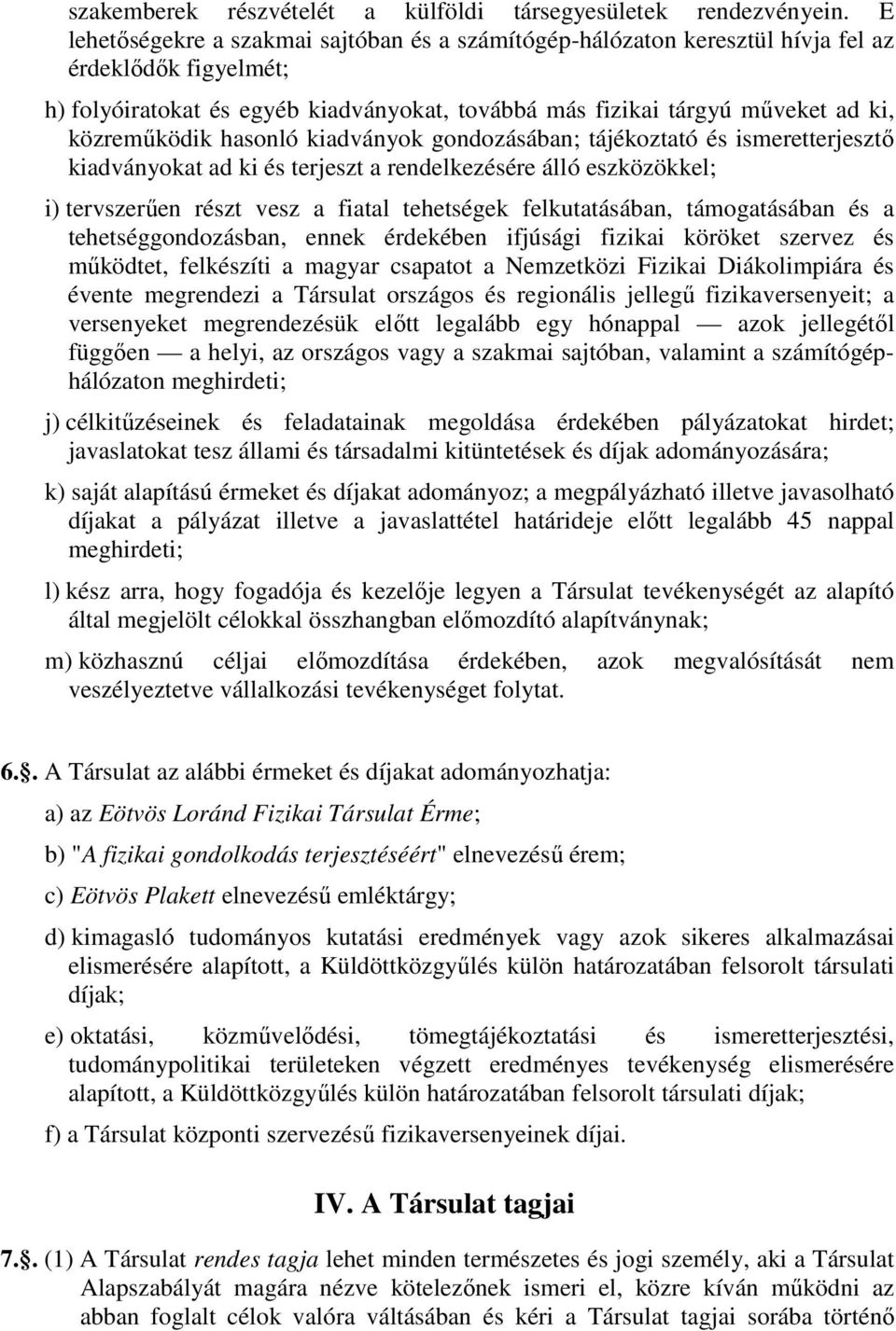 közreműködik hasonló kiadványok gondozásában; tájékoztató és ismeretterjesztő kiadványokat ad ki és terjeszt a rendelkezésére álló eszközökkel; i) tervszerűen részt vesz a fiatal tehetségek