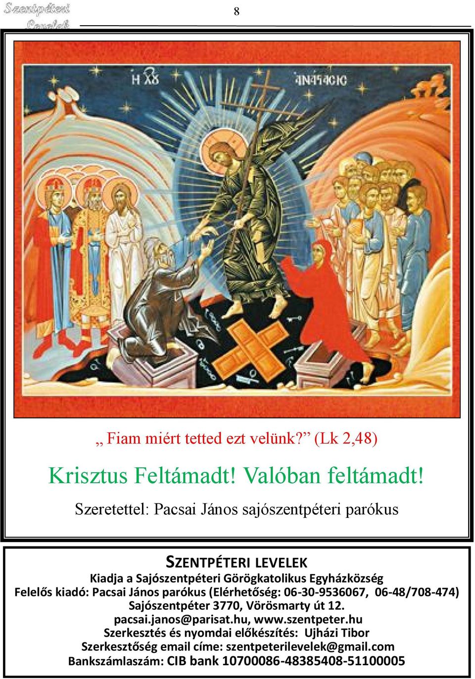 kiadó: Pacsai János parókus (Elérhetőség: 06-30-9536067, 06-48/708-474) Sajószentpéter 3770, Vörösmarty út 12. pacsai.