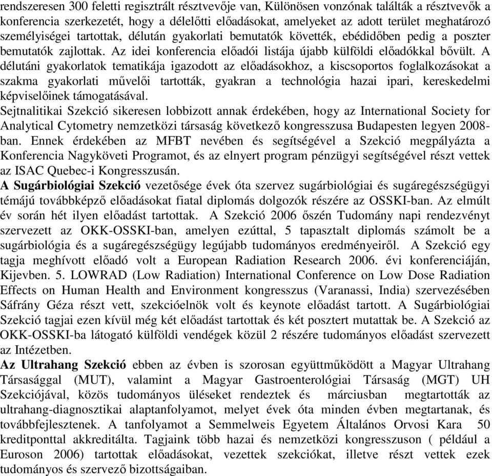 A délutáni gyakorlatok tematikája igazodott az elıadásokhoz, a kiscsoportos foglalkozásokat a szakma gyakorlati mővelıi tartották, gyakran a technológia hazai ipari, kereskedelmi képviselıinek