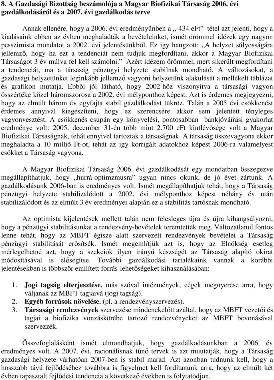 Ez igy hangzott: A helyzet súlyosságára jellemzı, hogy ha ezt a tendenciát nem tudjuk megfordítani, akkor a Magyar Biofizikai Társaságot 3 év múlva fel kell számolni.