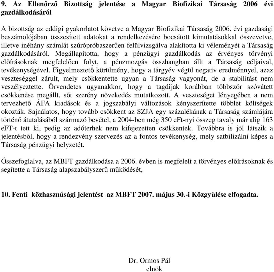 gazdálkodásáról. Megállapította, hogy a pénzügyi gazdálkodás az érvényes törvényi elıírásoknak megfelelıen folyt, a pénzmozgás összhangban állt a Társaság céljaival, tevékenységével.