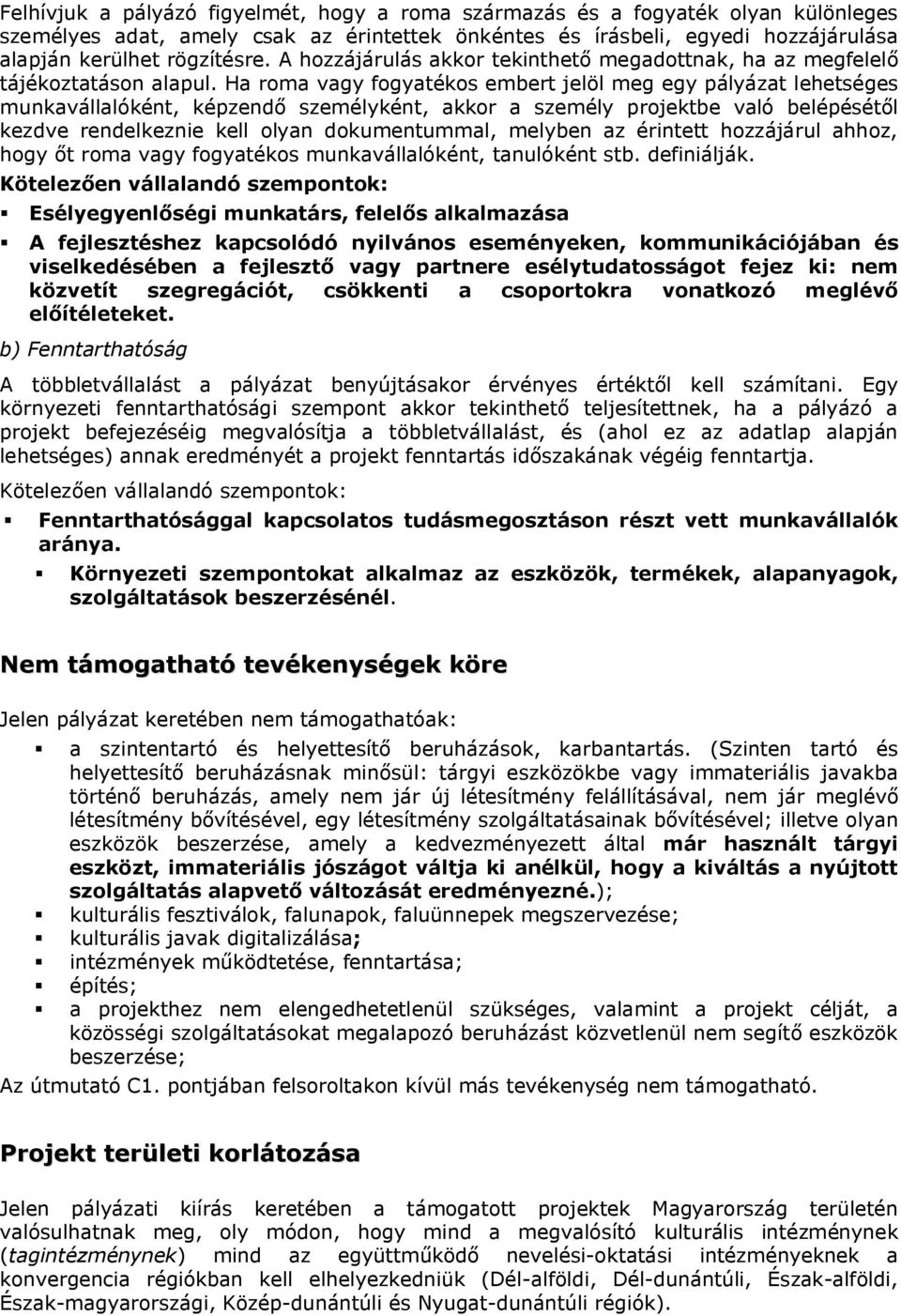 Ha roma vagy fogyatékos embert jelöl meg egy pályázat lehetséges munkavállalóként, képzendő személyként, akkor a személy projektbe való belépésétől kezdve rendelkeznie kell olyan dokumentummal,