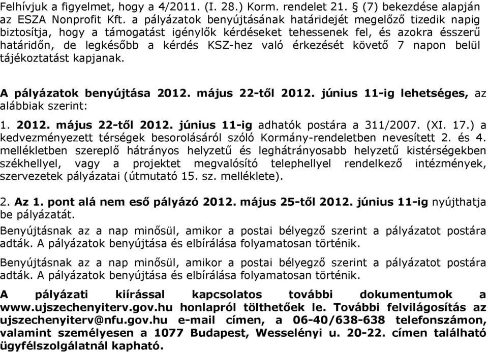 érkezését követő 7 napon belül tájékoztatást kapjanak. A pályázatok benyújtása 2012. május 22-től 2012. június 11-ig lehetséges, az alábbiak szerint: 1. 2012. május 22-től 2012. június 11-ig adhatók postára a 311/2007.