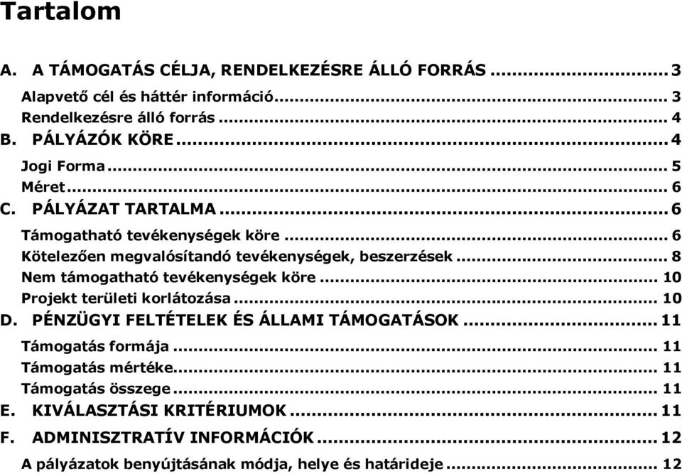 .. 8 Nem támogatható tevékenységek köre... 10 Projekt területi korlátozása... 10 D. PÉNZÜGYI FELTÉTELEK ÉS ÁLLAMI TÁMOGATÁSOK... 11 Támogatás formája.