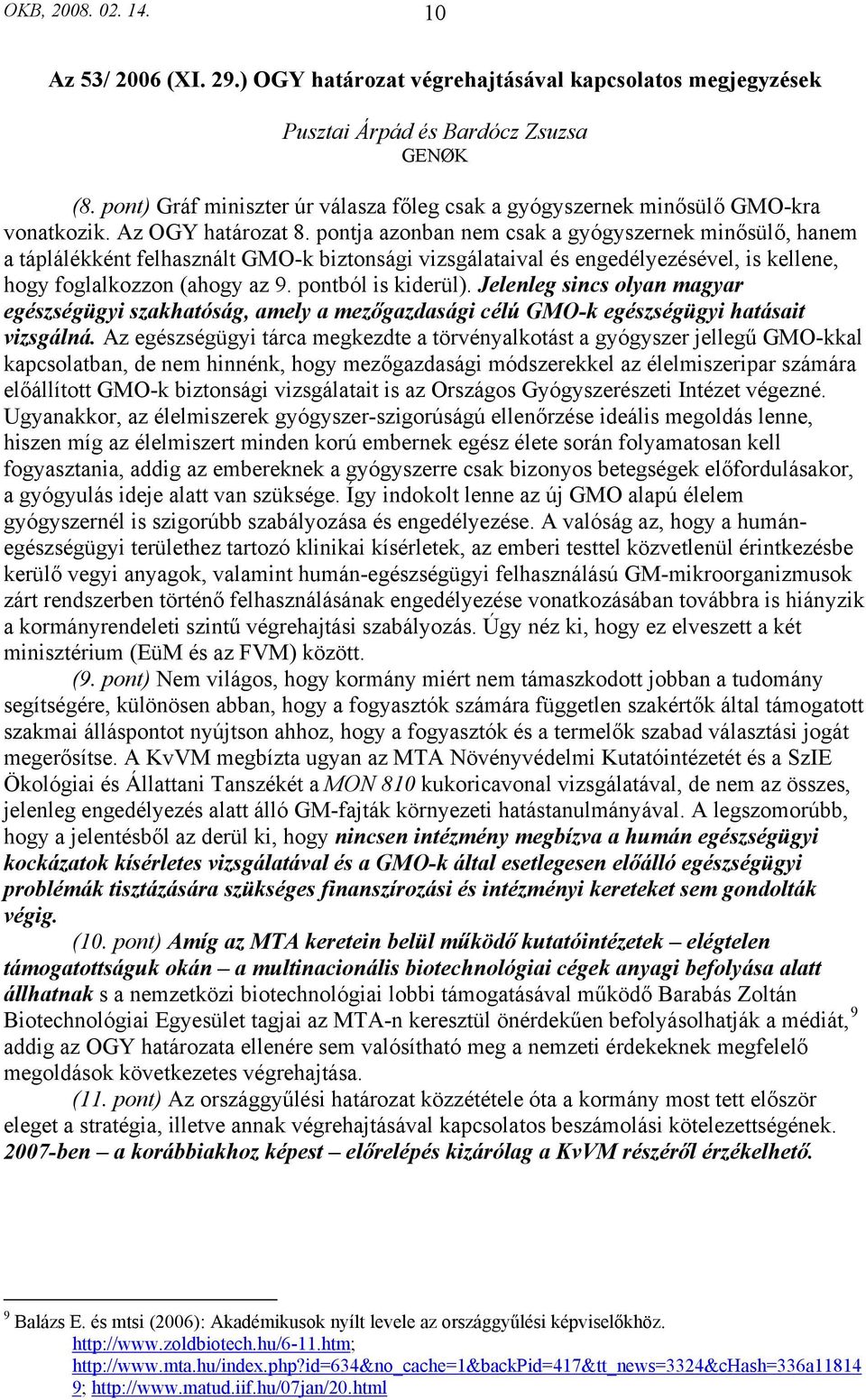 pontja azonban nem csak a gyógyszernek minősülő, hanem a táplálékként felhasznált GMO-k biztonsági vizsgálataival és engedélyezésével, is kellene, hogy foglalkozzon (ahogy az 9. pontból is kiderül).