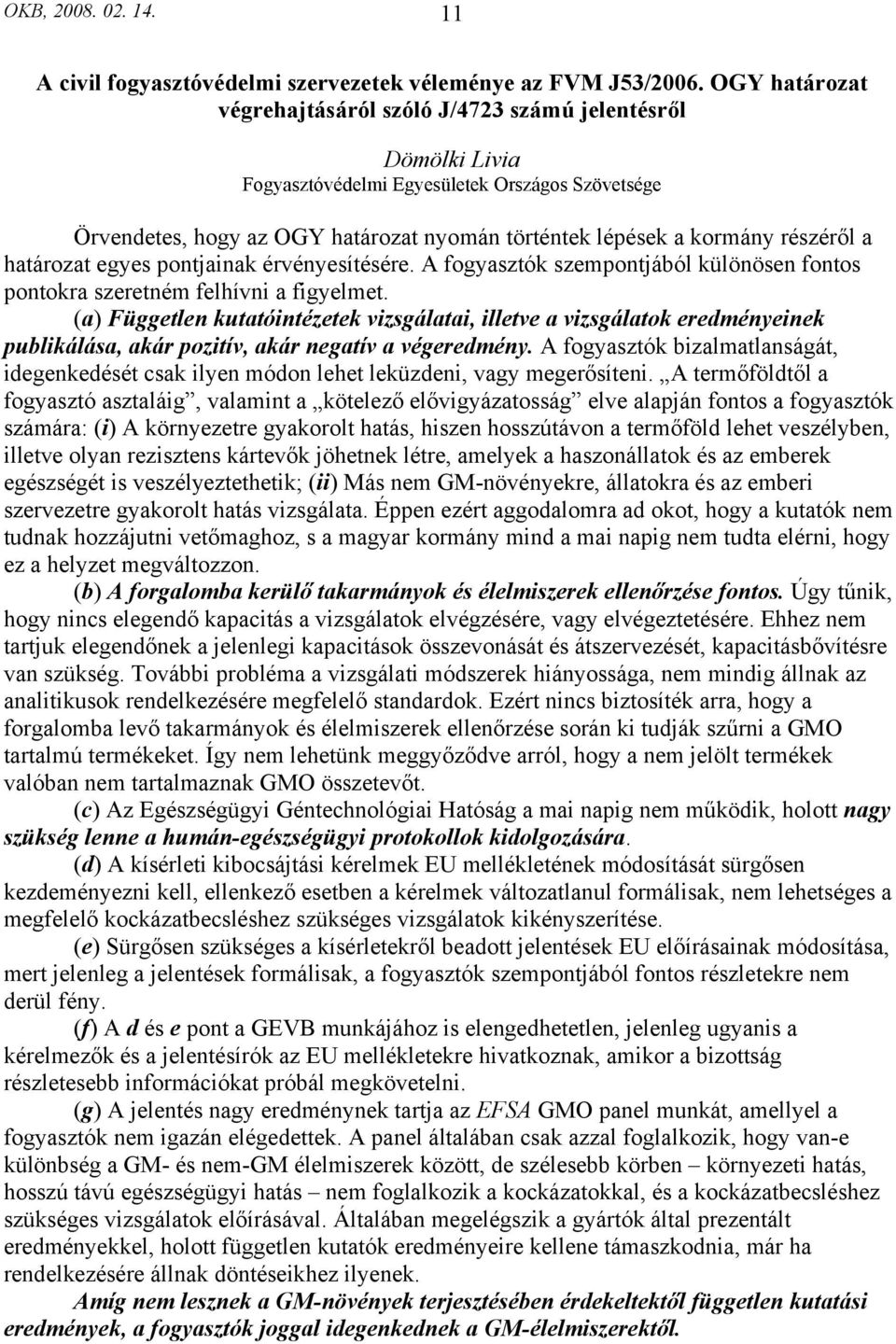 részéről a határozat egyes pontjainak érvényesítésére. A fogyasztók szempontjából különösen fontos pontokra szeretném felhívni a figyelmet.