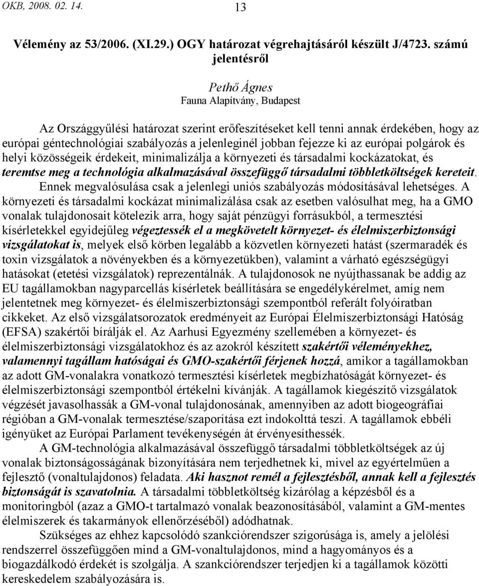 jobban fejezze ki az európai polgárok és helyi közösségeik érdekeit, minimalizálja a környezeti és társadalmi kockázatokat, és teremtse meg a technológia alkalmazásával összefüggő társadalmi