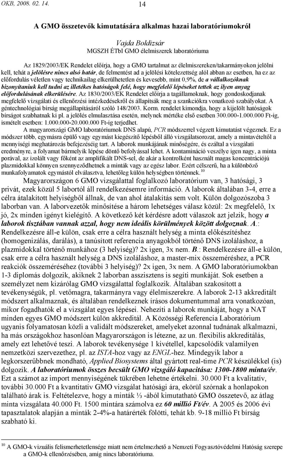 élelmiszereken/takarmányokon jelölni kell, tehát a jelölésre nincs alsó határ, de felmentést ad a jelölési kötelezettség alól abban az esetben, ha ez az előfordulás véletlen vagy technikailag