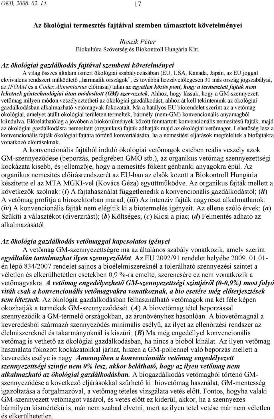 országok, és továbbá hozzávetőlegesen 30 más ország jogszabályai, az IFOAM és a Codex Alimentarius előírásai) talán az egyetlen közös pont, hogy a termesztett fajták nem lehetnek géntechnológiai úton