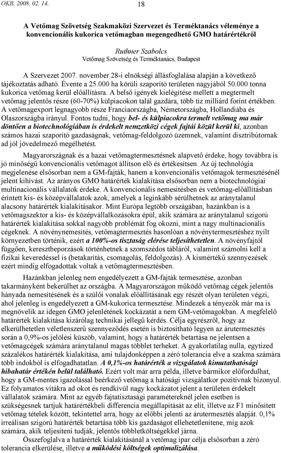 A Szervezet 2007. november 28-i elnökségi állásfoglalása alapján a következő tájékoztatás adható. Évente a 25.000 ha körüli szaporító területen nagyjából 50.