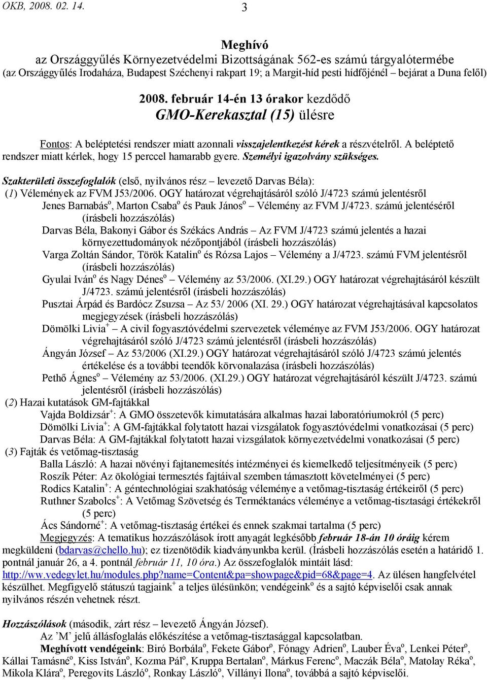 2008. február 14-én 13 órakor kezdődő GMO-Kerekasztal (15) ülésre Fontos: A beléptetési rendszer miatt azonnali visszajelentkezést kérek a részvételről.