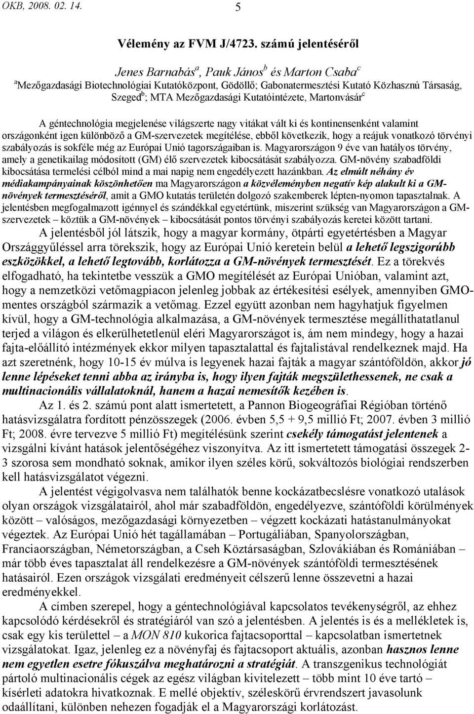 Kutatóintézete, Martonvásár c A géntechnológia megjelenése világszerte nagy vitákat vált ki és kontinensenként valamint országonként igen különböző a GM-szervezetek megítélése, ebből következik, hogy