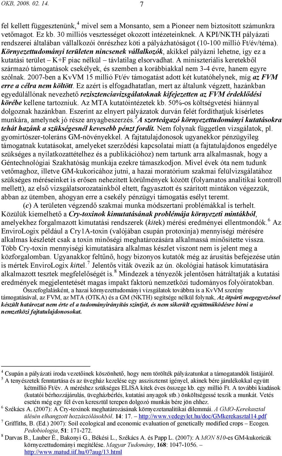 Környezettudományi területen nincsenek vállalkozók, akikkel pályázni lehetne, így ez a kutatási terület K+F piac nélkül távlatilag elsorvadhat.