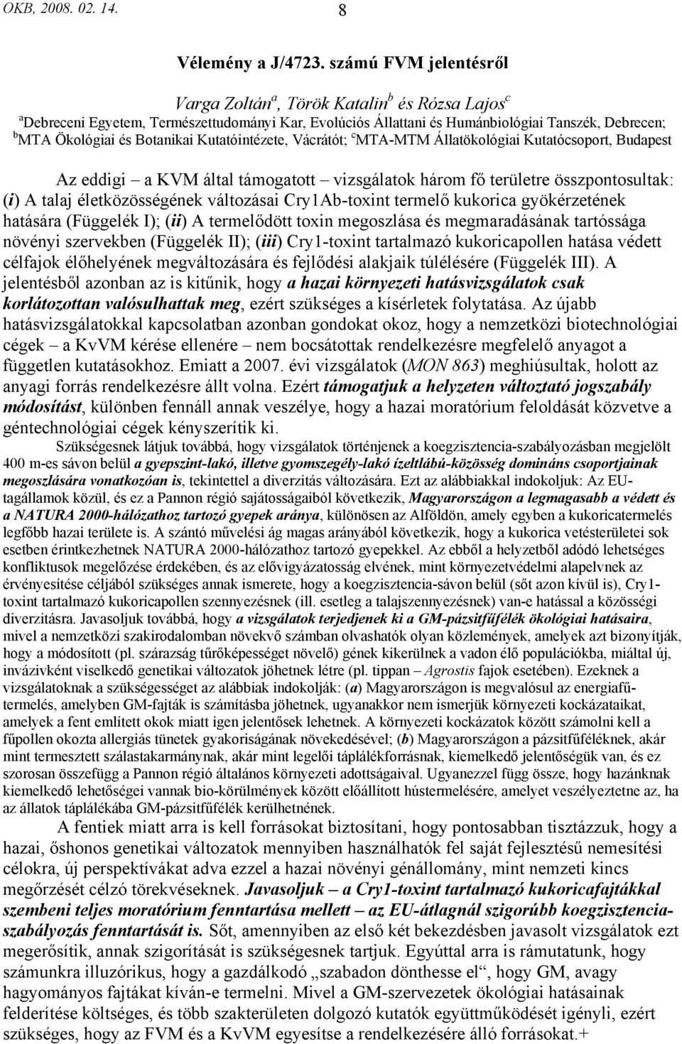 Botanikai Kutatóintézete, Vácrátót; c MTA-MTM Állatökológiai Kutatócsoport, Budapest Az eddigi a KVM által támogatott vizsgálatok három fő területre összpontosultak: (i) A talaj életközösségének