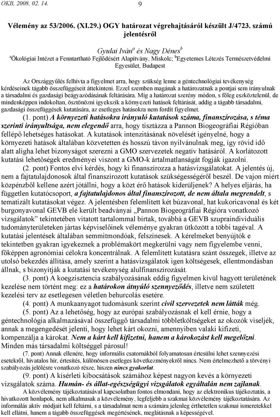 figyelmet arra, hogy szükség lenne a géntechnológiai tevékenység kérdéseinek tágabb összefüggéseit áttekinteni.