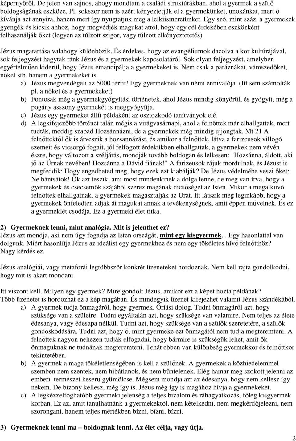 Egy szó, mint száz, a gyermekek gyengék és kicsik ahhoz, hogy megvédjék magukat attól, hogy egy cél érdekében eszközként felhasználják őket (legyen az túlzott szigor, vagy túlzott elkényeztetetés).