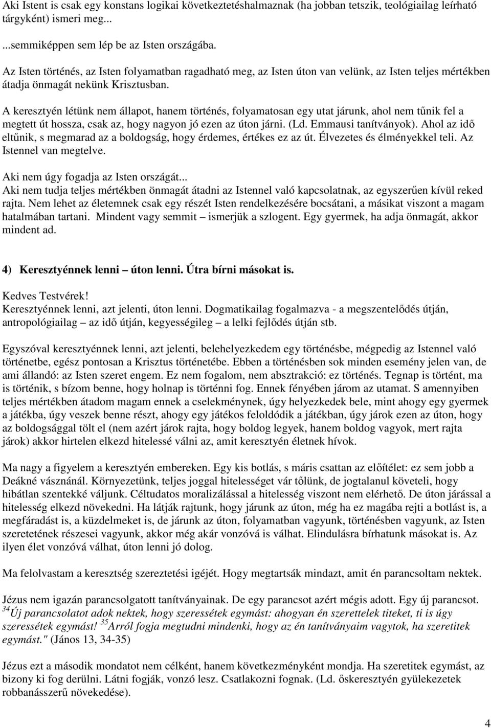 A keresztyén létünk nem állapot, hanem történés, folyamatosan egy utat járunk, ahol nem tűnik fel a megtett út hossza, csak az, hogy nagyon jó ezen az úton járni. (Ld. Emmausi tanítványok).