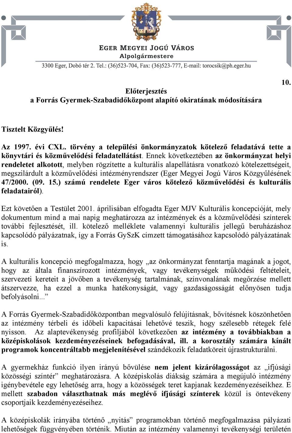 Ennek következtében az önkormányzat helyi rendeletet alkotott, melyben rögzítette a kulturális alapellátásra vonatkozó kötelezettségeit, megszilárdult a közművelődési intézményrendszer (Eger Megyei