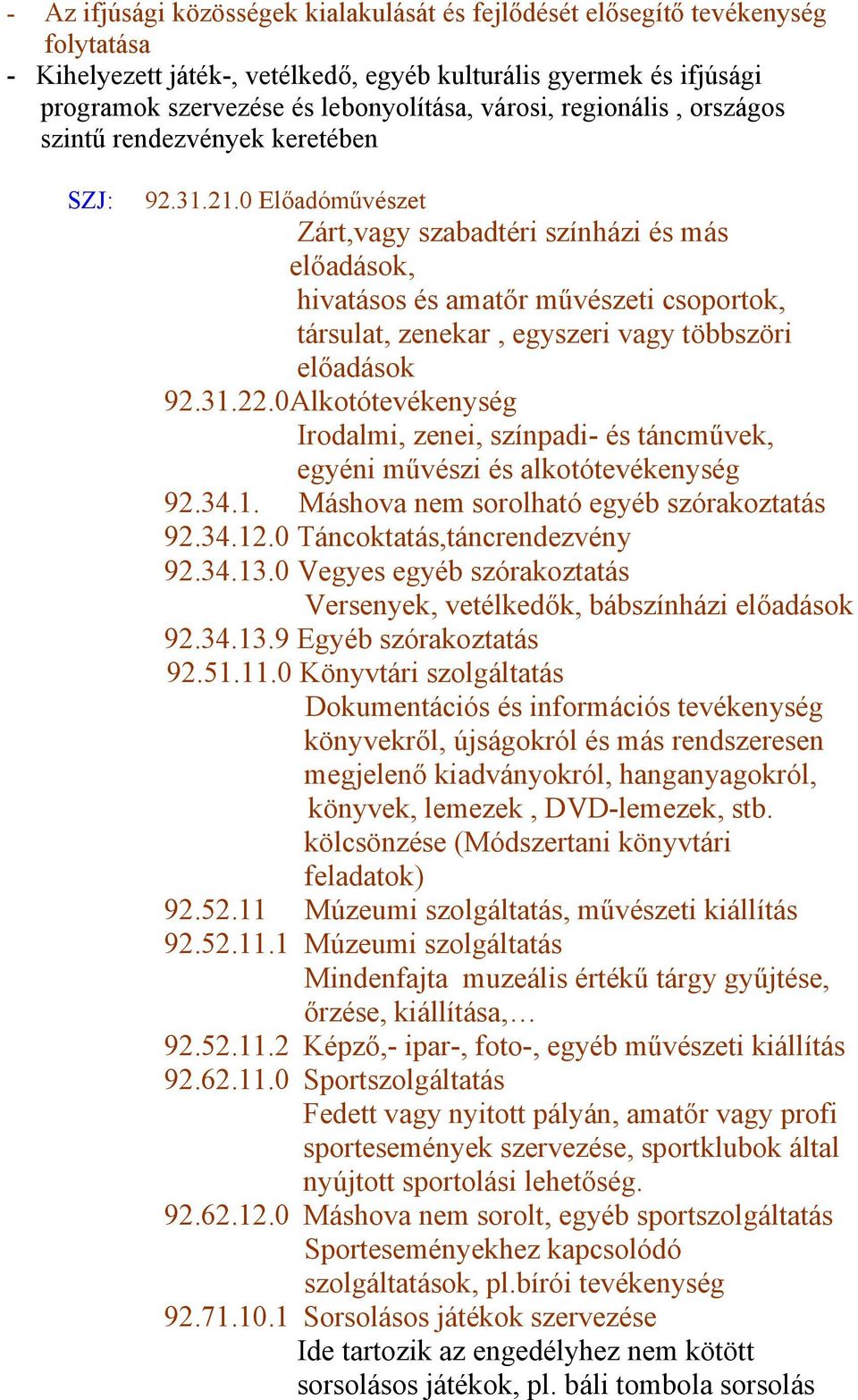 0 Előadóművészet Zárt,vagy szabadtéri színházi és más előadások, hivatásos és amatőr művészeti csoportok, társulat, zenekar, egyszeri vagy többszöri előadások 92.31.22.