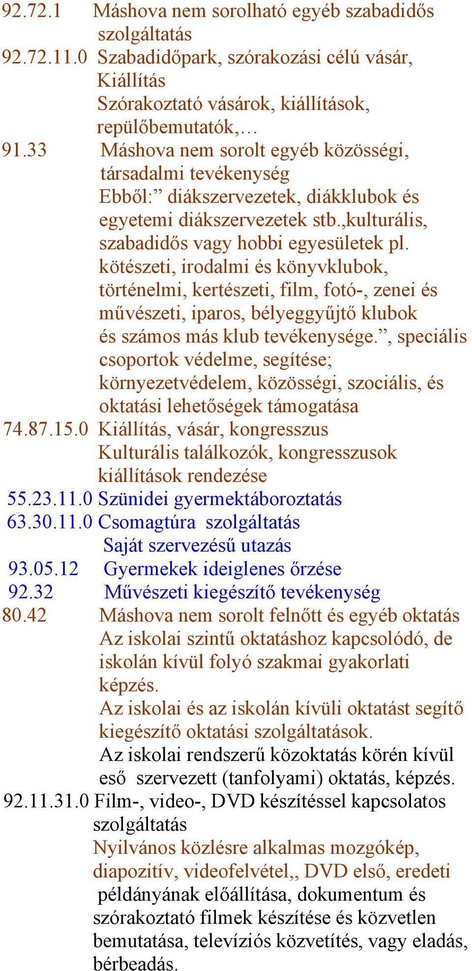 kötészeti, irodalmi és könyvklubok, történelmi, kertészeti, film, fotó-, zenei és művészeti, iparos, bélyeggyűjtő klubok és számos más klub tevékenysége.