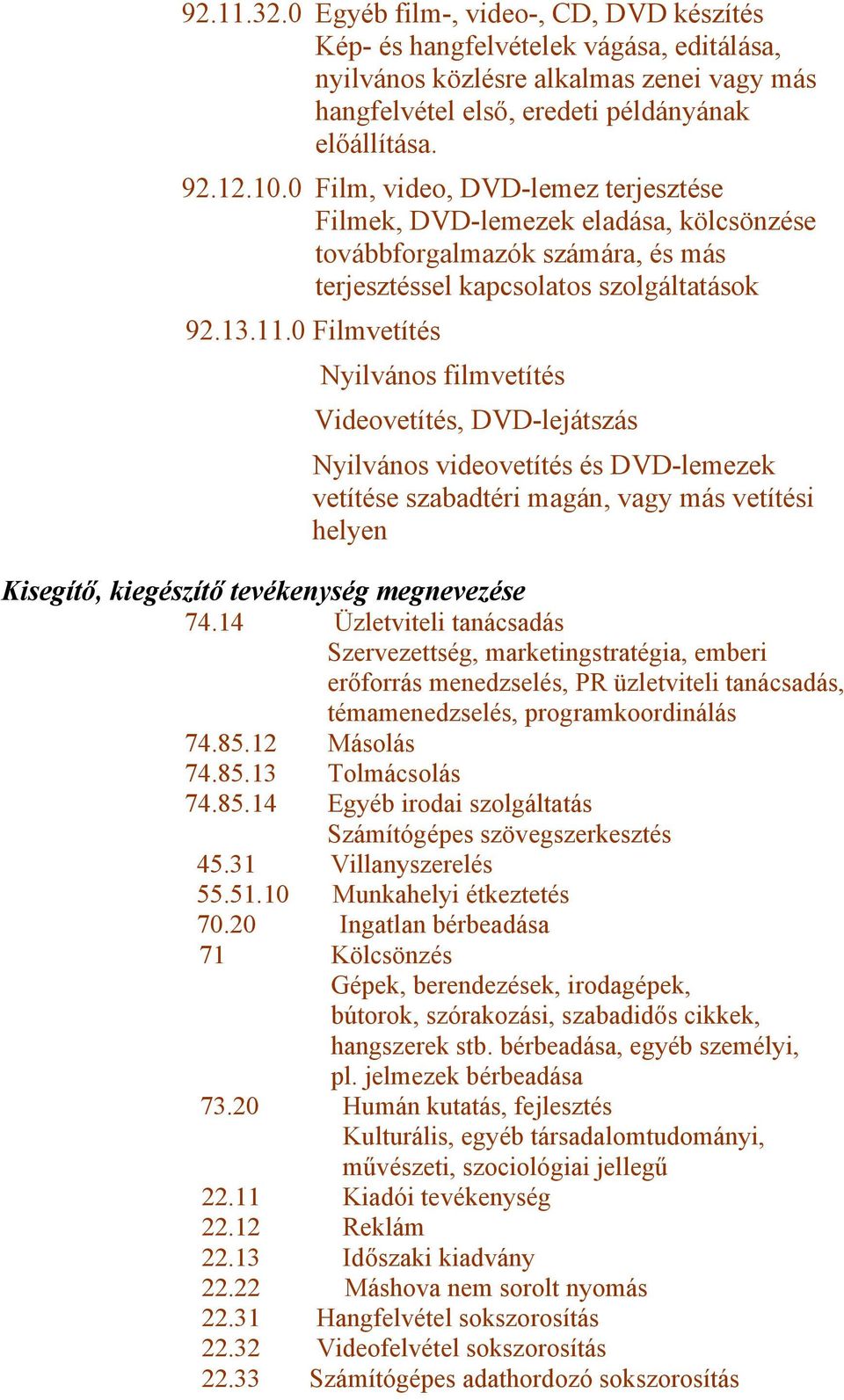 0 Filmvetítés Nyilvános filmvetítés Videovetítés, DVD-lejátszás Nyilvános videovetítés és DVD-lemezek vetítése szabadtéri magán, vagy más vetítési helyen Kisegítő, kiegészítő tevékenység megnevezése