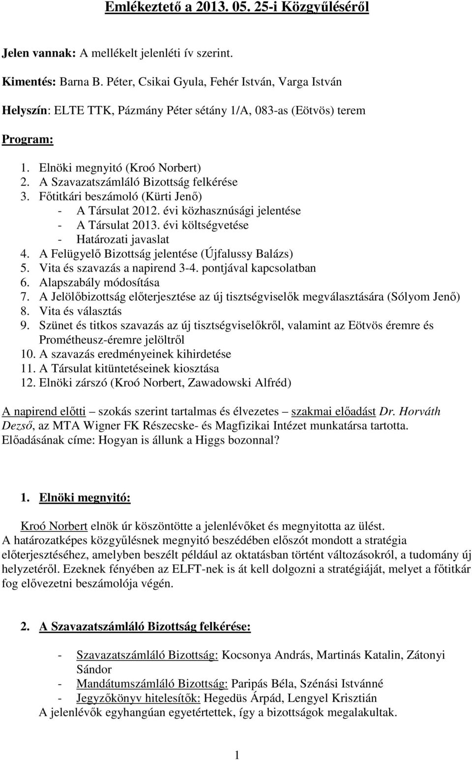 A Szavazatszámláló Bizottság felkérése 3. Főtitkári beszámoló (Kürti Jenő) - A Társulat 2012. évi közhasznúsági jelentése - A Társulat 2013. évi költségvetése - Határozati javaslat 4.