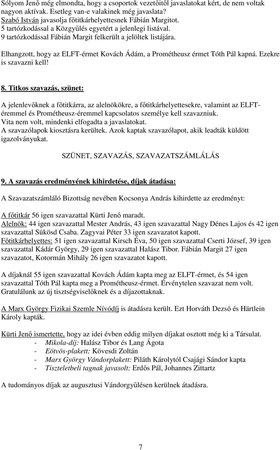 Elhangzott, hogy az ELFT-érmet Kovách Ádám, a Prométheusz érmet Tóth Pál kapná. Ezekre is szavazni kell! 8.