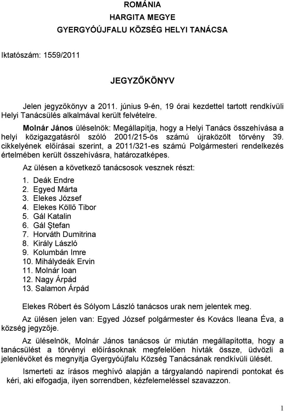 Molnár János üléselnök: Megállapítja, hogy a Helyi Tanács összehívása a helyi közigazgatásról szóló 2001/215-ös számú újraközölt törvény 39.