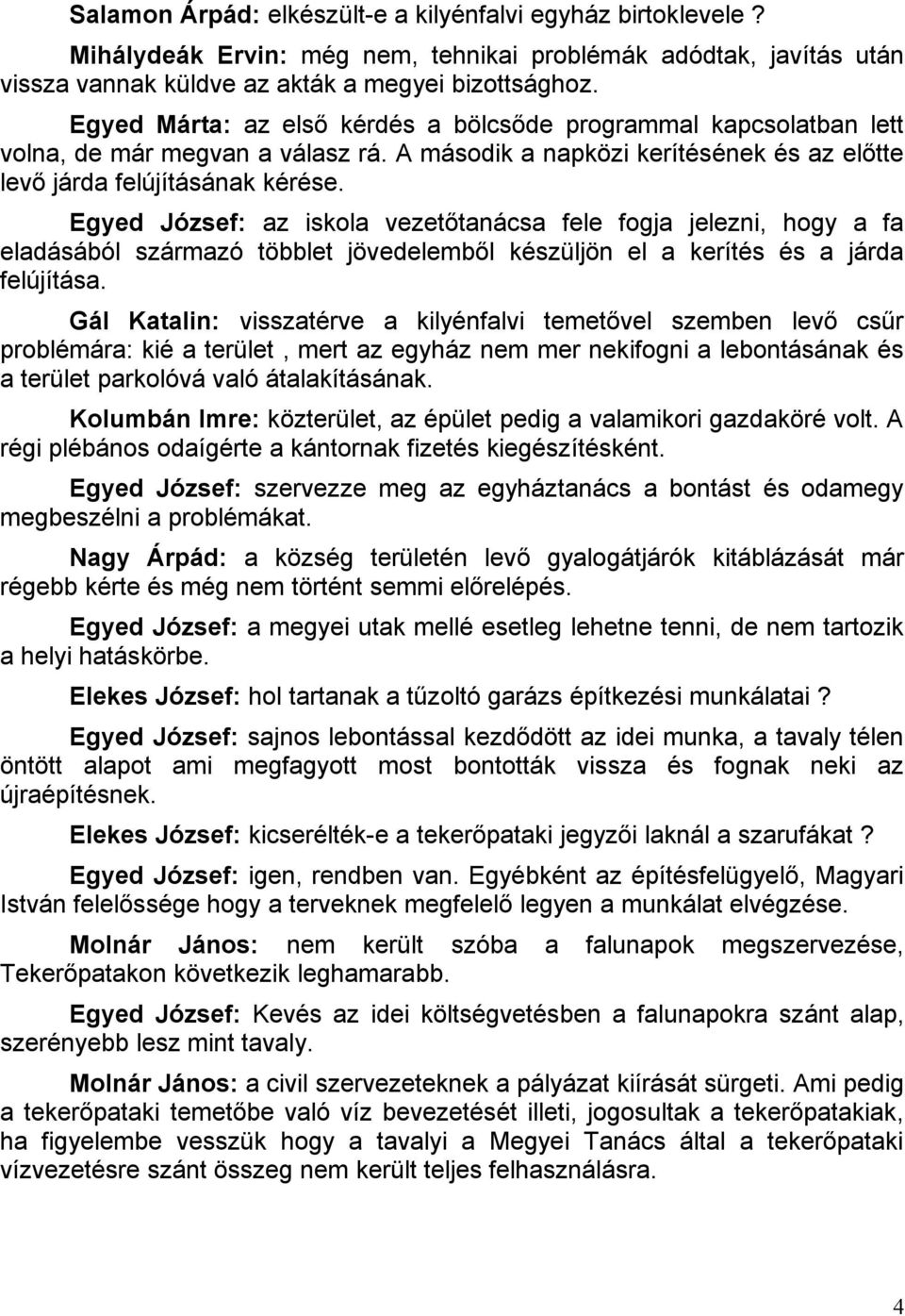 Egyed József: az iskola vezetőtanácsa fele fogja jelezni, hogy a fa eladásából származó többlet jövedelemből készüljön el a kerítés és a járda felújítása.