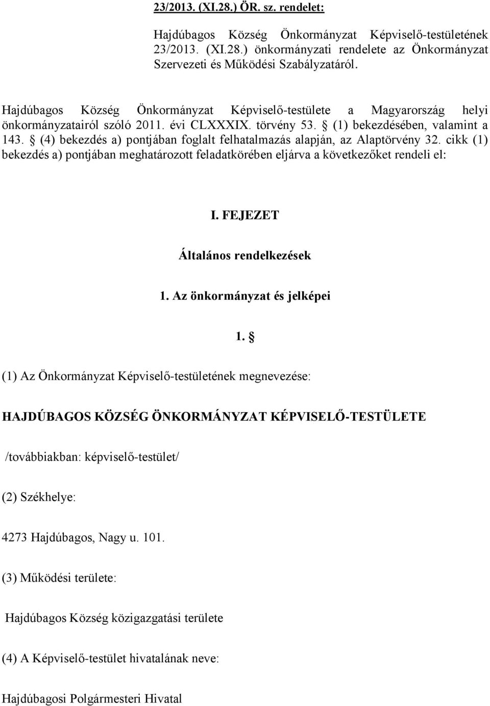 (4) bekezdés a) pontjában foglalt felhatalmazás alapján, az Alaptörvény 32. cikk (1) bekezdés a) pontjában meghatározott feladatkörében eljárva a következőket rendeli el: I.