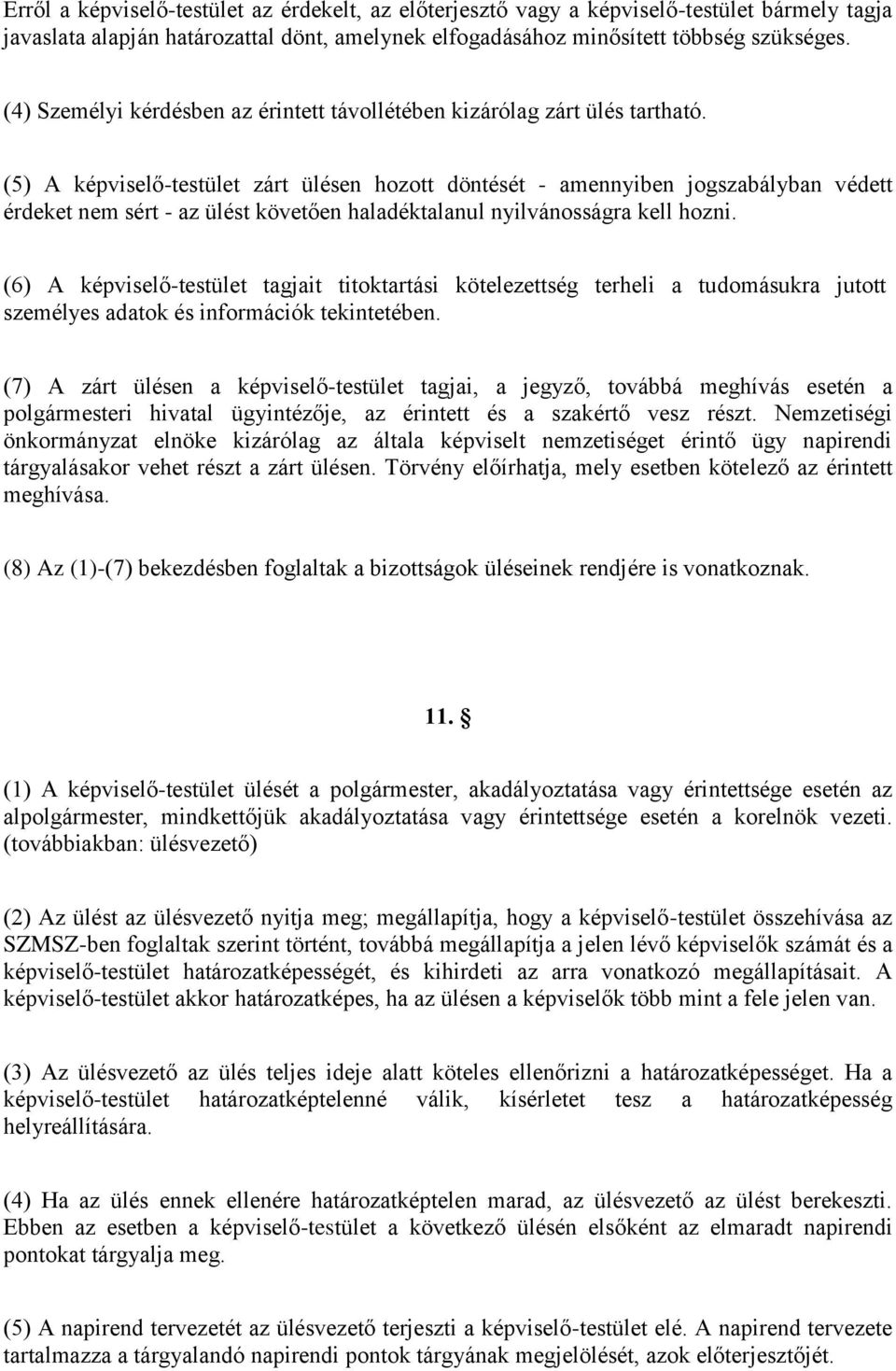 (5) A képviselő-testület zárt ülésen hozott döntését - amennyiben jogszabályban védett érdeket nem sért - az ülést követően haladéktalanul nyilvánosságra kell hozni.