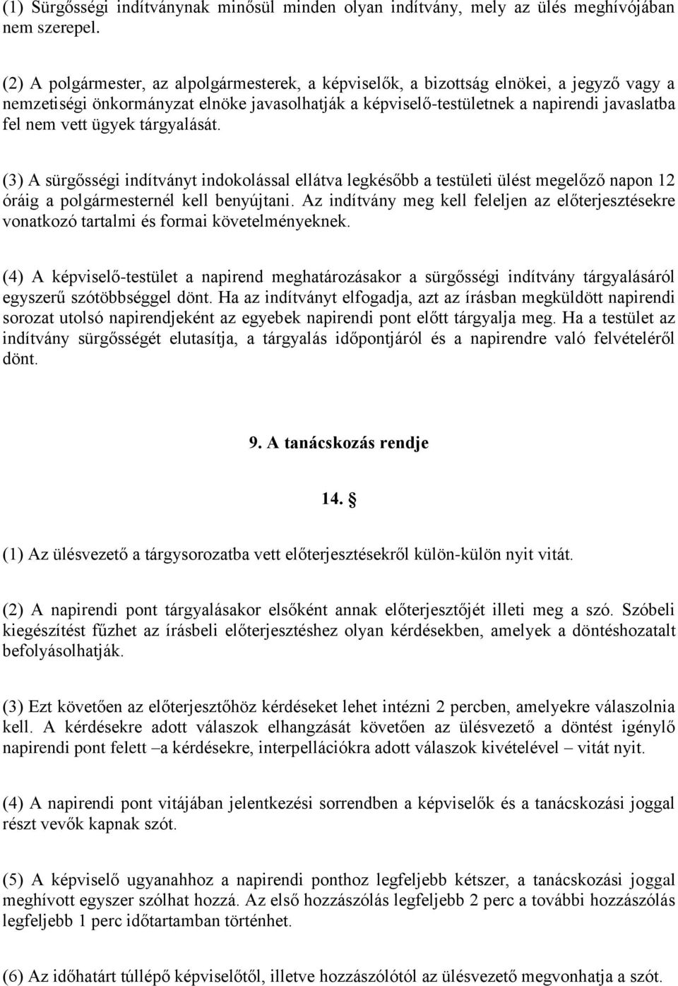 ügyek tárgyalását. (3) A sürgősségi indítványt indokolással ellátva legkésőbb a testületi ülést megelőző napon 12 óráig a polgármesternél kell benyújtani.