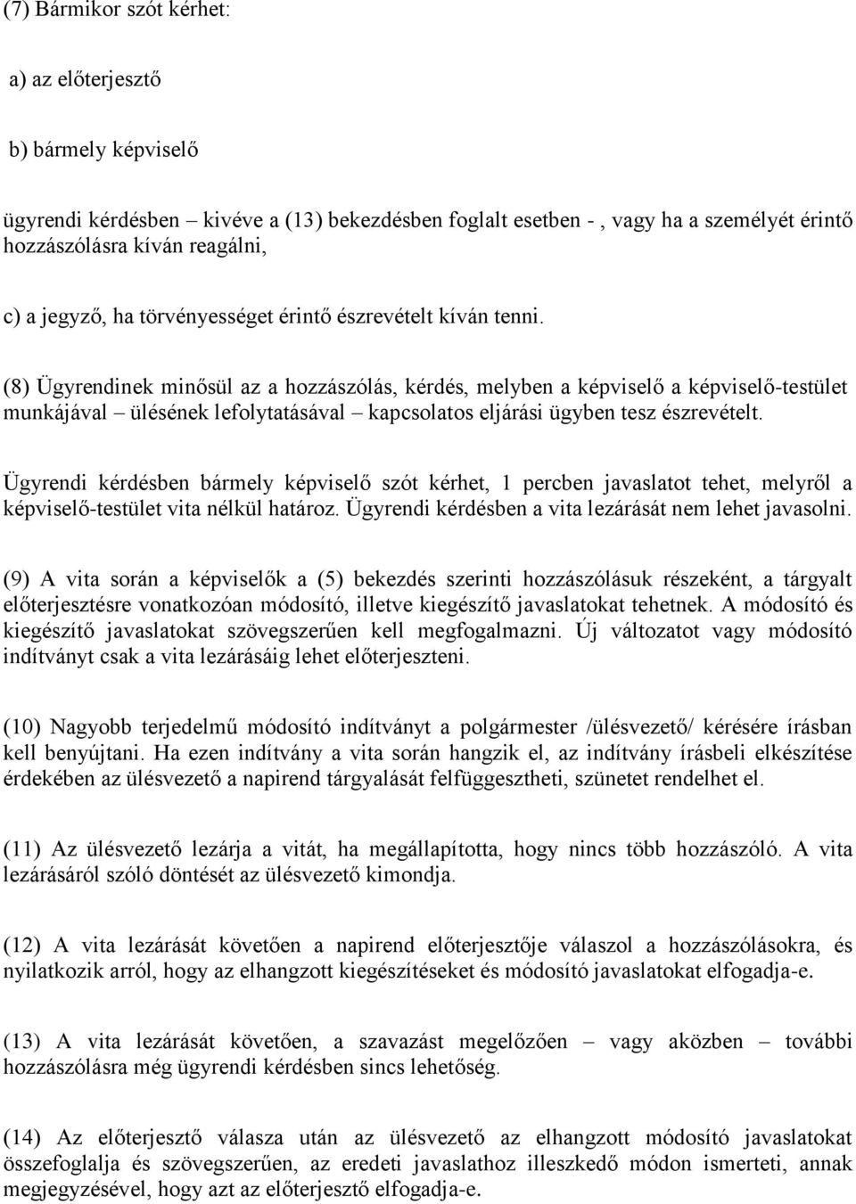 (8) Ügyrendinek minősül az a hozzászólás, kérdés, melyben a képviselő a képviselő-testület munkájával ülésének lefolytatásával kapcsolatos eljárási ügyben tesz észrevételt.