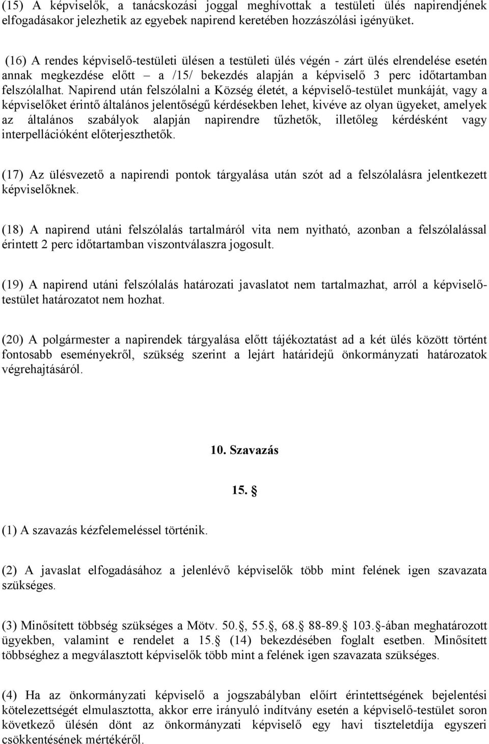 Napirend után felszólalni a Község életét, a képviselő-testület munkáját, vagy a képviselőket érintő általános jelentőségű kérdésekben lehet, kivéve az olyan ügyeket, amelyek az általános szabályok