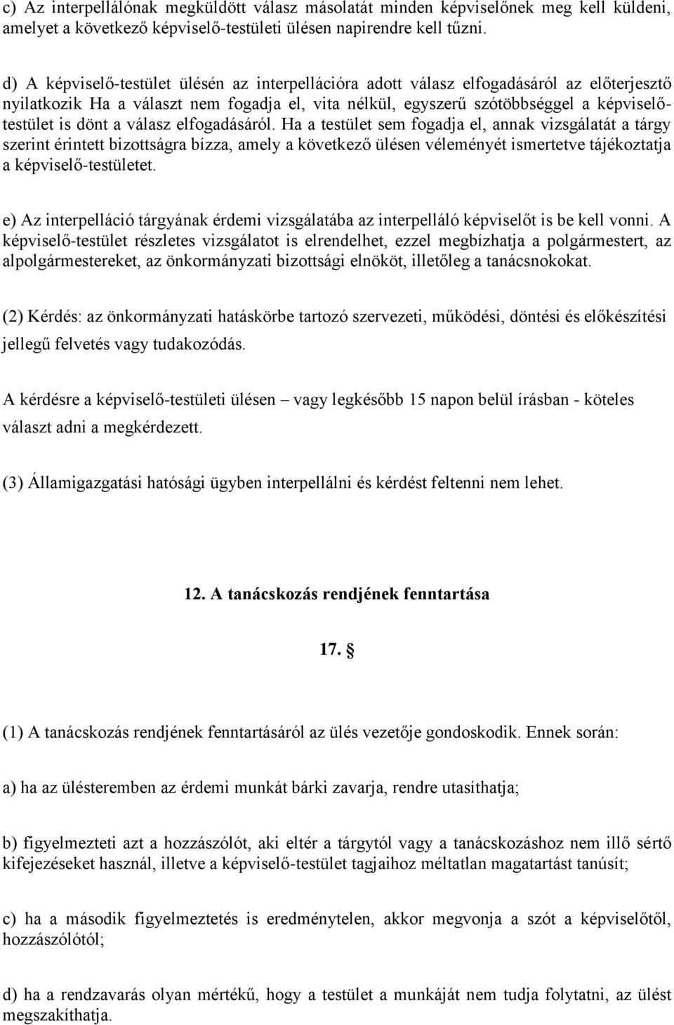 válasz elfogadásáról. Ha a testület sem fogadja el, annak vizsgálatát a tárgy szerint érintett bizottságra bízza, amely a következő ülésen véleményét ismertetve tájékoztatja a képviselő-testületet.