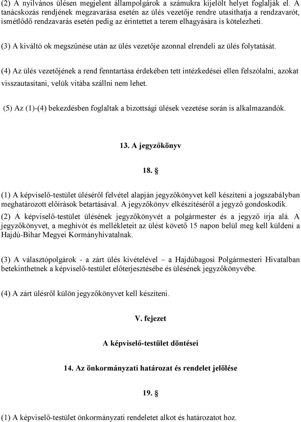 (3) A kiváltó ok megszűnése után az ülés vezetője azonnal elrendeli az ülés folytatását.