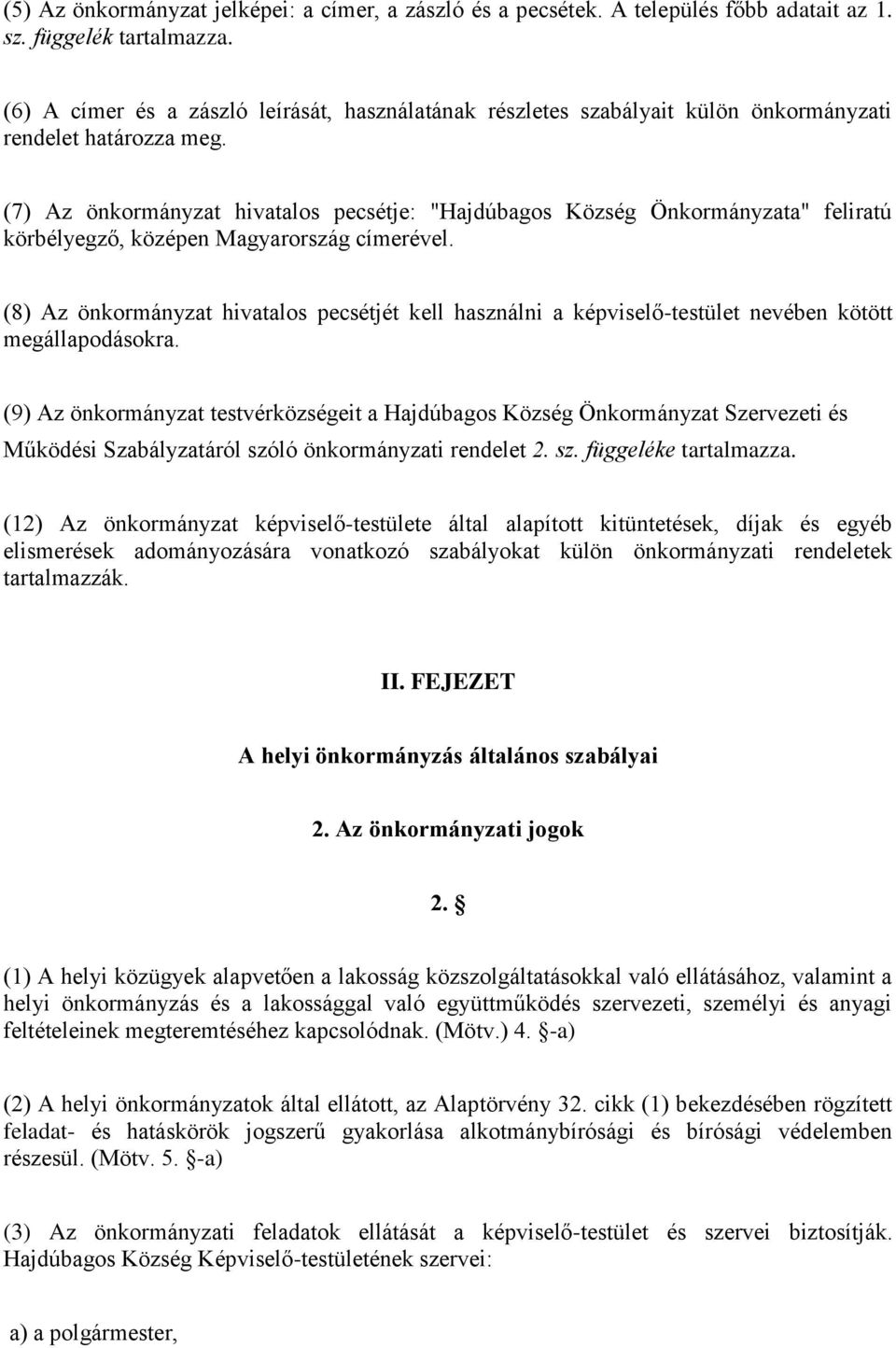 (7) Az önkormányzat hivatalos pecsétje: "Hajdúbagos Község Önkormányzata" feliratú körbélyegző, középen Magyarország címerével.